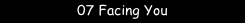 07 Facing You